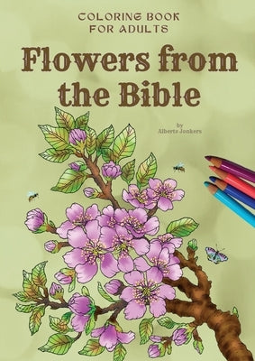Flowers from the Bible, informative coloring book for adults: Informative coloring book for adults by Jonkers, Alberte