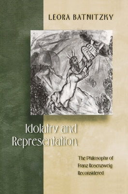 Idolatry and Representation: The Philosophy of Franz Rosenzweig Reconsidered by Batnitzky, Leora
