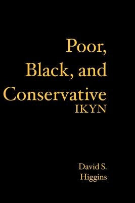 Poor, Black, and Conservative: Ikyn by Higgins, David S.