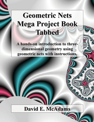 Geometric Nets Mega Project Book - Tabbed: A hands-on introduction to three-dimensional geometry using geometric nets with instructions by McAdams, David E.