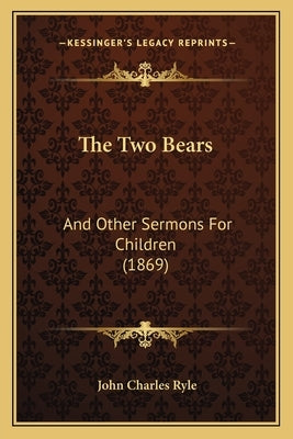 The Two Bears: And Other Sermons For Children (1869) by Ryle, John Charles