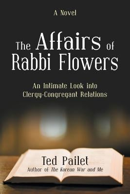 The Affairs of Rabbi Flowers: An Intimate Look Into Clergy-Congregant Relations by Pailet, Ted