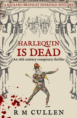 Harlequin Is Dead: An 18th century conspiracy thriller by Cullen, R. M.