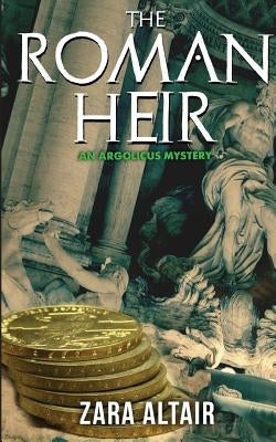 The Roman Heir: An Argolicus Mystery by Altair, Zara
