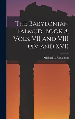 The Babylonian Talmud, Book 8, Vols. VII and VIII (XV and XVI) by Rodkinson, Michael L.