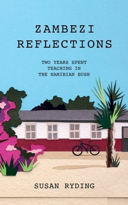 Zambezi Reflections: Two years spent teaching in the Namibian bush by Ryding, Susan V.