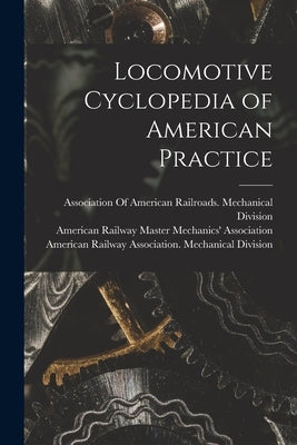 Locomotive Cyclopedia of American Practice by American Railway Master Mechanics' as