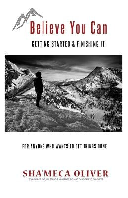 Believe You Can: Getting Started & Finishing It by Wynn-Oliver, Sha'meca