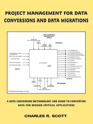 Project Management for Data Conversions and Data Migrations: A Data Conversion Methodology and Guide to Converting Data for Mission Critical Applicati by Scott, Charles R.