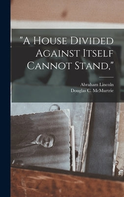 A House Divided Against Itself Cannot Stand, by Lincoln, Abraham 1809-1865