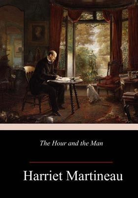 The Hour and the Man by Martineau, Harriet