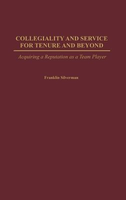 Collegiality and Service for Tenure and Beyond: Acquiring a Reputation as a Team Player by Silverman, Franklin