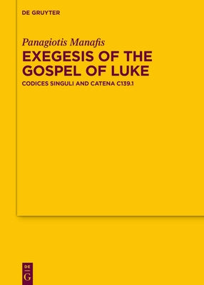 Exegesis of the Gospel of Luke: Codices Singuli and Catena C139.1 by Manafis, Panagiotis