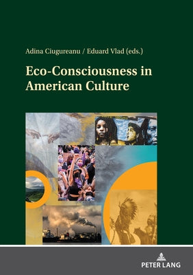 Eco-Consciousness in American Culture: Imperatives in the Age of the Anthropocene by Ciugureanu, Adina