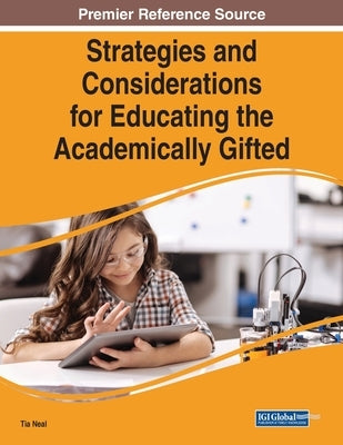 Strategies and Considerations for Educating the Academically Gifted by Neal, Tia