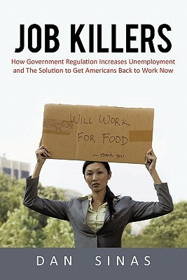 Job Killers: How Governments' Increasing Role in the Workplace Reduces Profits and Increases Unemployment.... and the Solution That by Dan Sinas, Sinas