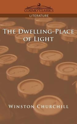 The Dwelling-Place of Light by Churchill, Winston