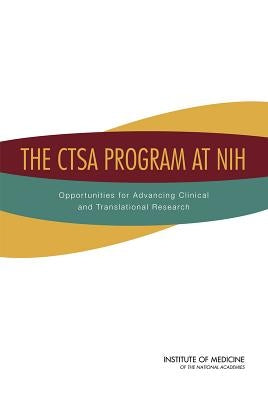 The Ctsa Program at Nih: Opportunities for Advancing Clinical and Translational Research by Institute of Medicine
