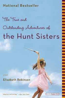 The True and Outstanding Adventures of the Hunt Sisters by Robinson, Elisabeth