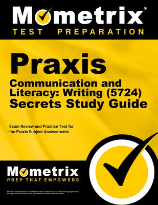 Praxis Communication and Literacy: Writing (5724) Secrets Study Guide: Exam Review and Practice Test for the Praxis Subject Assessments by Mometrix