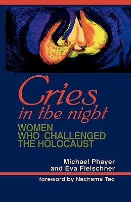 Cries in the Night: Women Who Challenged the Holocaust by Phayer, Michael