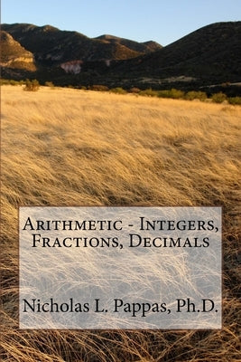Arithmetic - Integers, Fractions, Decimals by Pappas, Nicholas L.