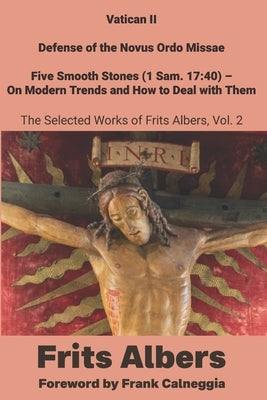 Vatican II, Defense of the Novus Ordo Missae, Five Smooth Stones (1 Sam. 17: 40) - On Modern Trends and How to Deal with Them: Selected Works of Frits by Calneggia, Frank