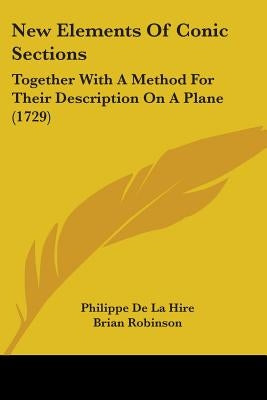 New Elements Of Conic Sections: Together With A Method For Their Description On A Plane (1729) by Hire, Philippe De La