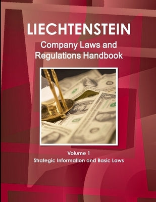 Liechtenstein Company Laws and Regulations Handbook Volume 1 Strategic Information and Basic Laws by IBP USA