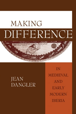 Making Difference in Medieval and Early Modern Iberia by Dangler, Jean