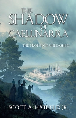 The Shadow of Cáelunárra: The Prophecy Unleashed by Hatfield, Scott Allen, Jr.