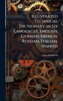 Illustrated Technical Dictionary in Six Languages, English, German, French, Russian, Italian, Spanish by Deinhardt, Kurt