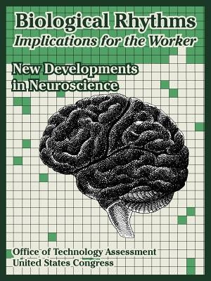 Biological Rhythms -- Implications for the Worker: New Developments in Neuroscience by Office of Technology Assessment