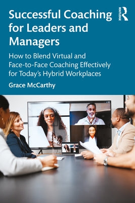 Successful Coaching for Leaders and Managers: How to Blend Virtual and Face-to-Face Coaching Effectively for Today's Hybrid Workplaces by McCarthy, Grace