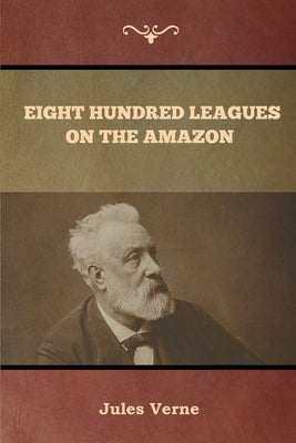 Eight Hundred Leagues on the Amazon by Verne, Jules