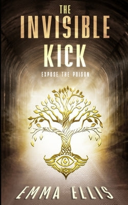 The Invisible Kick: Expose the Poison by Ellis, Emma