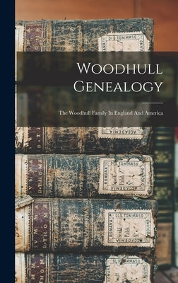 Woodhull Genealogy: The Woodhull Family In England And America by Anonymous