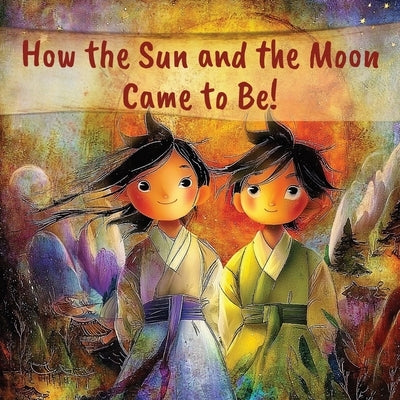 How the Sun and the Moon Came to Be!: An Illustrated Children's Folk Tale from Korea. by Marigold, Molly