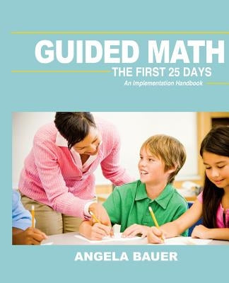 Guided Math: The First 25 Days: An Implementation Handbook by Bauer, Angela
