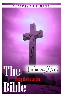 The Bible, Douay Rheims Version- The Prophecy Of Amos by Rheims, Douay