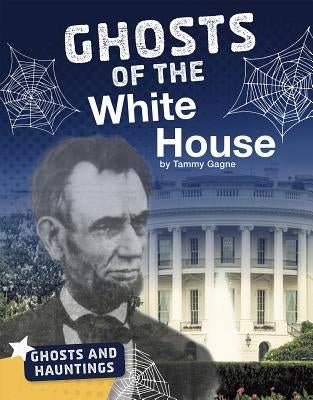 Ghosts of the White House by Gagne, Tammy