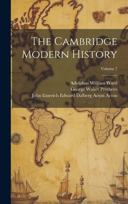 The Cambridge Modern History; Volume 7 by Ward, Adolphus William