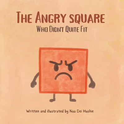 The Angry Square: Who Didn't Quite Fit by Hushie, Naa Dei