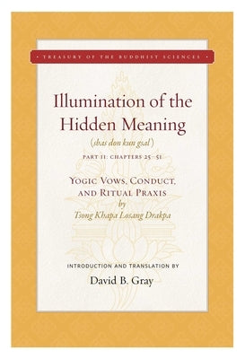 Illumination of the Hidden Meaning Vol. 2, 2: Yogic Vows, Conduct, and Ritual Praxis by Drakpa, Tsong Khapa Losang