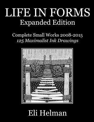 Life in Forms: Expanded Edition: Complete Small Works 2008-2015 by Helman, Eli