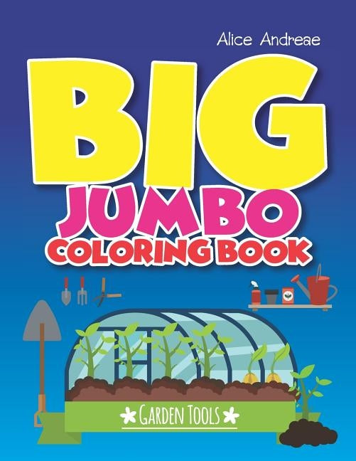 Big Jumbo Coloring Book Garden: coloring and activity books for kids ages 4-8 by Andreae, Alice