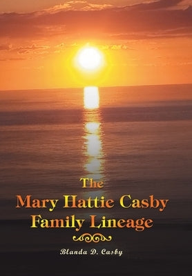 The Mary Hattie Casby Family Lineage by Casby, Blanda D.