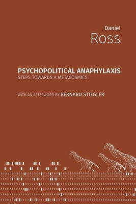 Psychopolitical Anaphylaxis: Steps Towards a Metacosmics by Ross, Daniel