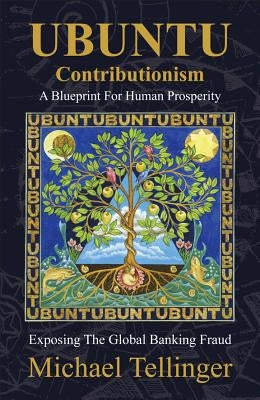 Ubuntu Contributionism - A Blueprint for Human Prosperity: Exposing the Global Banking Fraud by Tellinger, Michael