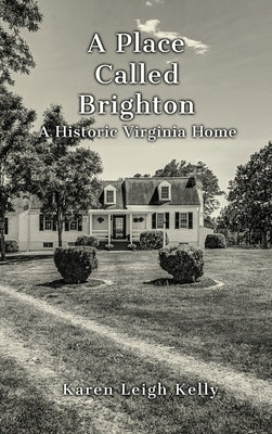 A Place Called Brighton: A Historic Virginia Home by Kelly, Karen Leigh